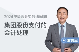 张志凤 免费试听：集团股份支付的会计处理