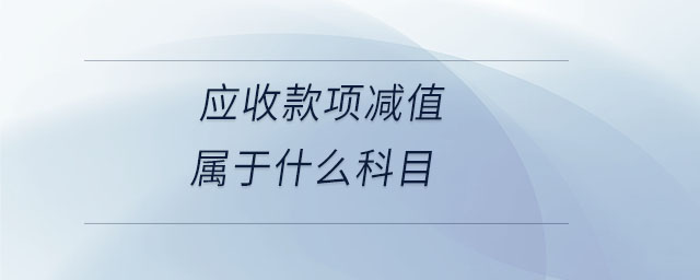 应收款项减值属于什么科目 应收款项减值属于什么科目