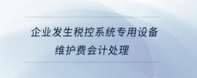 企业发生税控系统专用设备维护费会计处理