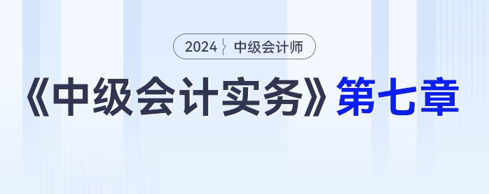 学习打卡第七章_中级会计《中级会计实务》最后一轮全面复习