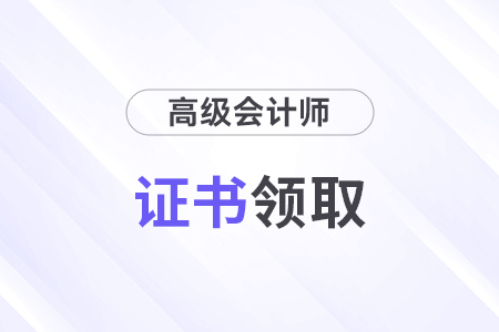 2025高级会计证书领取领取步骤