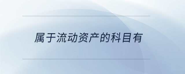 属于流动资产的科目有