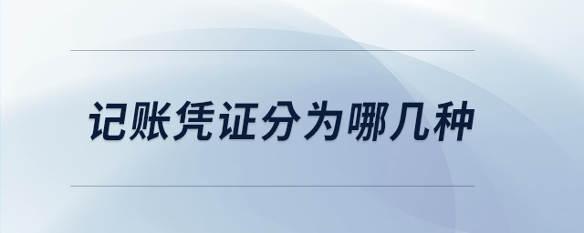 记账凭证分为哪几种 记账凭证分为哪几种
