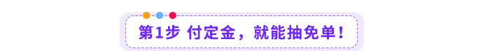第1步-付定金,就能抽免单 第1步-付定金,就能抽免单