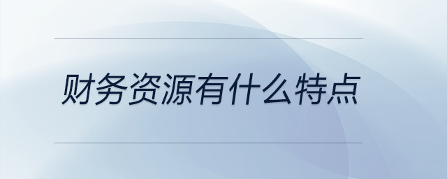 财务资源有什么特点 财务资源有什么特点