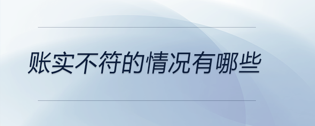 账实不符的情况有哪些 账实不符的情况有哪些