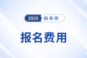 报名2025税务师考试需要多少报名费用？