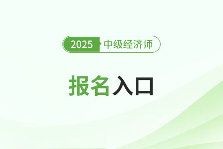 福建省福州2025年中级经济师报名入口已开启，抓紧报名！