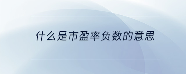 什么是市盈率负数的意思 什么是市盈率负数的意思