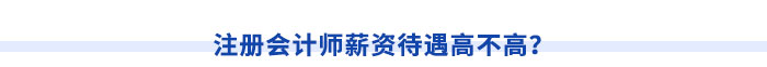注册会计师薪资待遇高不高？
