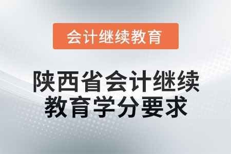 2024年度陕西省会计继续教育学分要求