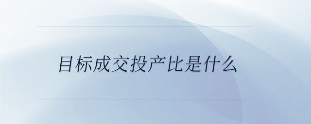 目标成交投产比是什么