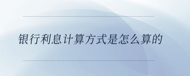 银行利息计算方式是怎么算的