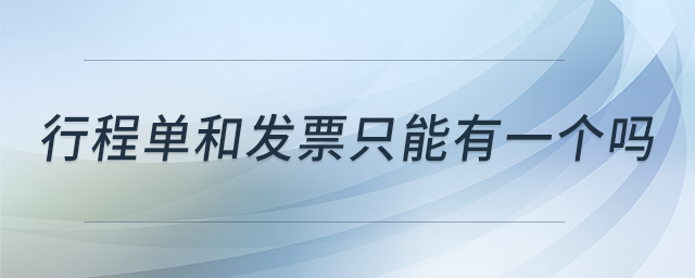 行程单和发票只能有一个吗