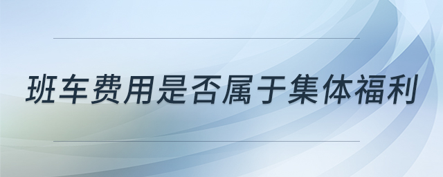 班车费用是否属于集体福利