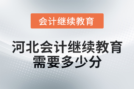 河北会计继续教育2025年需要多少分？