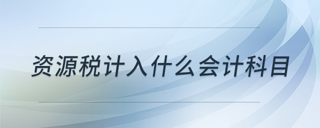 资源税计入什么会计科目