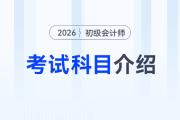 2026年初级会计考试科目介绍速览，新手考生速看！