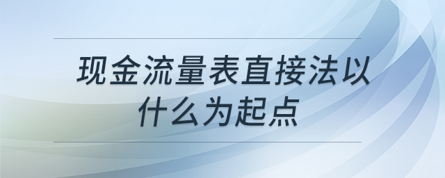 现金流量表直接法以什么为起点