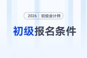 2026年初级会计职称考试报名条件是什么？