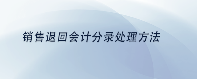 中级会计销售退回会计分录处理方法