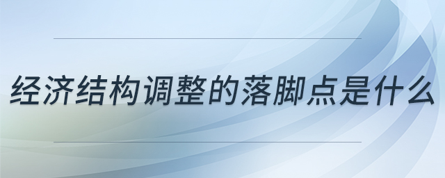 经济结构调整的落脚点是什么