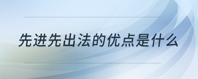 先进先出法的优点是什么 先进先出法的优点是什么