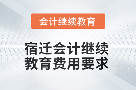 2025年宿迁会计继续教育费用要求
