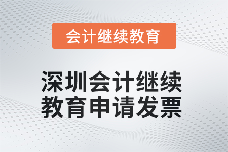 2025年深圳会计继续教育如何申请发票？