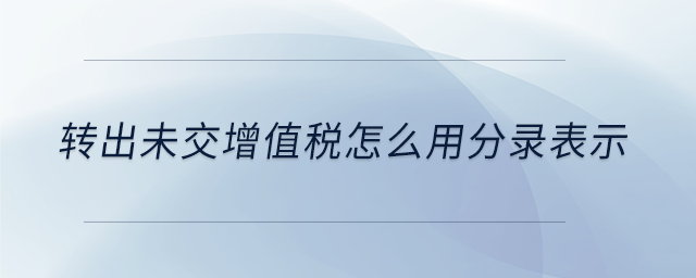 转出未交增值税怎么用分录表示 转出未交增值税怎么用分录表示