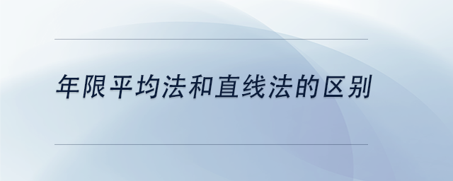 中级会计年限平均法和直线法的区别