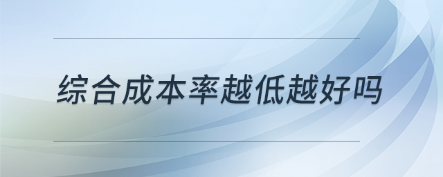综合成本率越低越好吗