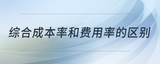 综合成本率和费用率的区别 综合成本率和费用率的区别