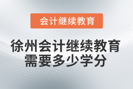 2025年徐州会计继续教育需要多少学分？