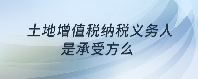 土地增值税纳税义务人是承受方么 土地增值税纳税义务人是承受方么