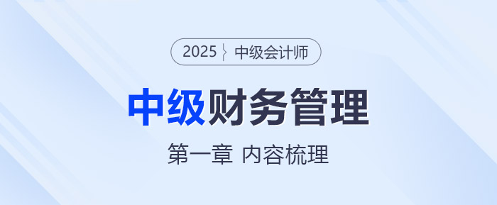 2025年中级会计《财务管理》第一章考情分析及重要内容梳理 2025年中级会计《财务管理》第一章考情分析及重要内容梳理