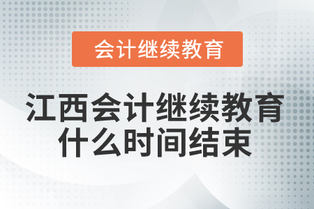 2025年江西省会计继续教育什么时间结束？