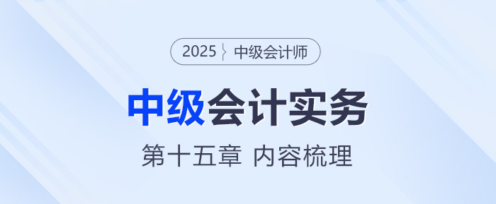 2025年《中级会计实务》第十五章考情分析及重要内容梳理