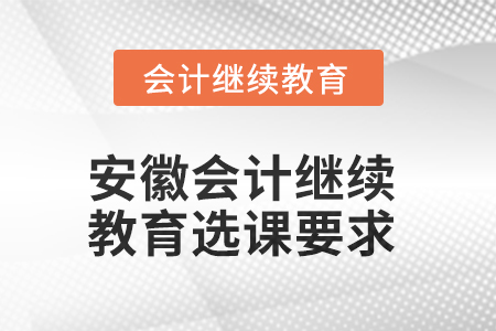 2025年安徽会计继续教育选课要求