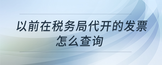 以前在税务局代开的发票怎么查询