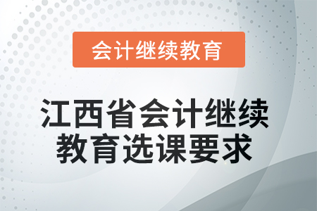 2025年江西省会计人员继续教育选课要求