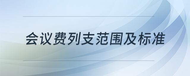 会议费列支范围及标准 会议费列支范围及标准