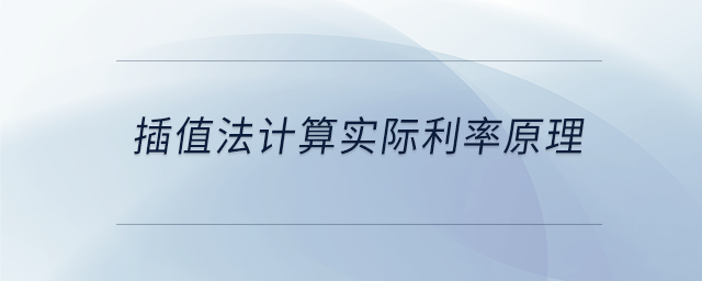 插值法计算实际利率原理 插值法计算实际利率原理