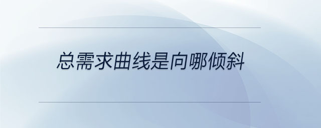 总需求曲线是向哪倾斜