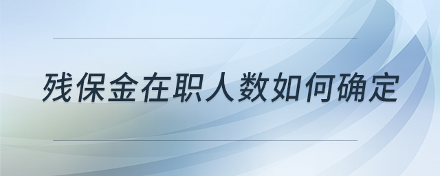 残保金在职人数如何确定 残保金在职人数如何确定
