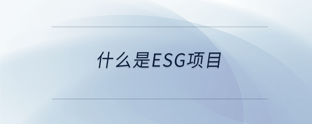 什么是esg项目 什么是esg项目