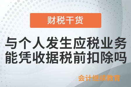 企业与个人发生应税业务，能凭收据税前扣除吗？