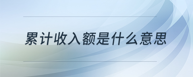 累计收入额是什么意思 累计收入额是什么意思