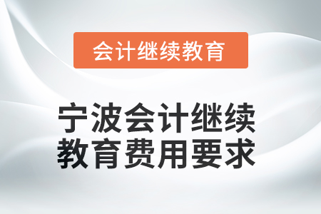 2025年宁波会计人员继续教育费用要求