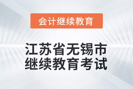 2025年江苏省无锡市会计继续教育如何考试？